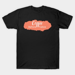 Coffee Before Talkie T-Shirt